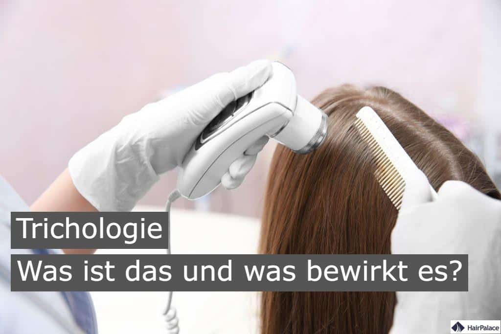 Trichologie was ist das und was bewrirkt es